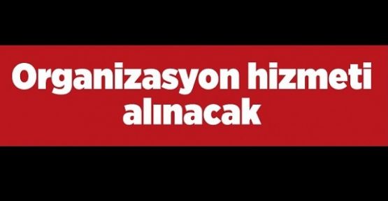 Organizasyon hizmeti alınacak